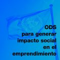 ODS para generar impacto social en el emprendimiento